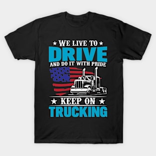 We live to drive and do it with pride- keep on trucking T-Shirt